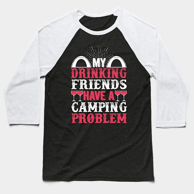 My Drinking Friends Have A Camping Problem Baseball T-Shirt by fromherotozero